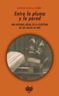 entre la pluma y la pared: una historia social de la cultura escr ita en los siglos de oro-antonio castillo gomez-9788446020615 entre la pluma y la pared: una historia social de la cultura escr ita en los siglos de oro-antonio castillo gomez-9788446020615
