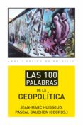 las 100 palabras de la geopolitica-pascal gauchon-jean-marc huissoud-9788446037415 las 100 palabras de la geopolitica-pascal gauchon-jean-marc huissoud-9788446037415