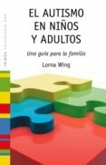el autismo en niños y adultos: una guia para la familia-lorna wing-9788449325915 el autismo en niños y adultos: una guia para la familia-lorna wing-9788449325915