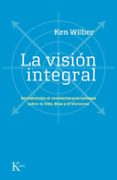 la vision integral: introduccion al revolucionario enfoque sobre la vida, dios y el universo-ken wilber-9788472456815 la vision integral: introduccion al revolucionario enfoque sobre la vida, dios y el universo-ken wilber-9788472456815