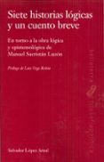 siete historias logicas y un cuento breve: en torno a la obra logica y epistemologica de manuel sacristan luzon-salvador lopez arnal-9788472908215 siete historias logicas y un cuento breve: en torno a la obra logica y epistemologica de manuel sacristan luzon-salvador lopez arnal-9788472908215