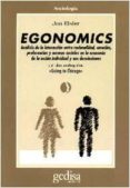egonomics: analisis de la interaccion entre racionalidad, emocion , preferencias y normas sociales en la economia de la accion individual y sus desviaciones-jon elster-9788474326215 egonomics: analisis de la interaccion entre racionalidad, emocion , preferencias y normas sociales en la economia de la accion individual y sus desviaciones-jon elster-9788474326215