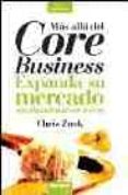 mas alla del core business: expanda su mercado sin abandonar sus raices-chris zook-9788475777115 mas alla del core business: expanda su mercado sin abandonar sus raices-chris zook-9788475777115
