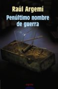 penultimo nombre de guerra (xiii premio internacional de novela l uis berenguer)-raul argemi-9788484338215 penultimo nombre de guerra (xiii premio internacional de novela l uis berenguer)-raul argemi-9788484338215