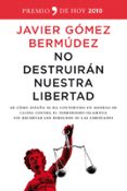 no destruiran nuestra libertad: de como españa se ha convertido e n modelo de lucha contra el terrorismo islamista sin recortar los derechos ni las libertades (premio de hoy 2010)-javier gomez bermudez-9788484608615 no destruiran nuestra libertad: de como españa se ha convertido e n modelo de lucha contra el terrorismo islamista sin recortar los derechos ni las libertades (premio de hoy 2010)-javier gomez bermudez-9788484608615