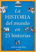 la historia del mundo en 25 historias-javier alonso lopez-9788490430415 la historia del mundo en 25 historias-javier alonso lopez-9788490430415