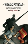 vidas cipotudas: momentos estelares del empecinamiento español-jorge bustos-9788491642015 vidas cipotudas: momentos estelares del empecinamiento español-jorge bustos-9788491642015