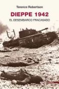 dieppe 1942, el desembarco fracasado-terence robertson-9788492400515 dieppe 1942, el desembarco fracasado-terence robertson-9788492400515