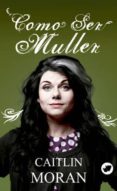 como ser muller-caitlin moran-9788492866915 como ser muller-caitlin moran-9788492866915