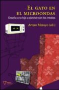 el gato en el microondas: enseña a tu hijo a convivir con los med ios-arturo merayo-9788493592615 el gato en el microondas: enseña a tu hijo a convivir con los med ios-arturo merayo-9788493592615