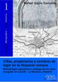 villas, propietarios y nombres de lugar en la hispania romana: me todologia toponimica y catalogo de los casos recogidos en castilla la mancha y madrid-rafael sabio gonzalez-9788493673215 villas, propietarios y nombres de lugar en la hispania romana: me todologia toponimica y catalogo de los casos recogidos en castilla la mancha y madrid-rafael sabio gonzalez-9788493673215