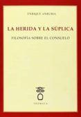 la herida y la suplica: filosofia sobre el consuelo-enrique anrubia-9788494123115 la herida y la suplica: filosofia sobre el consuelo-enrique anrubia-9788494123115