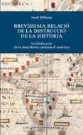 brevissima relacio de la destruccio de la historia: la falsificac ion de la descoberta catalana d america-jordi bilbeny-9788494183515 brevissima relacio de la destruccio de la historia: la falsificac ion de la descoberta catalana d america-jordi bilbeny-9788494183515