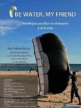 be water, my friend: estrategias para fluir en el deporte y en la vida-9788494727115 be water, my friend: estrategias para fluir en el deporte y en la vida-9788494727115