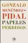 papeles perdidos-gonzalo menendez-pidal-9788495078315 papeles perdidos-gonzalo menendez-pidal-9788495078315