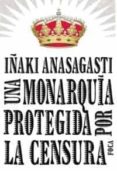 una monarquia protegida por la censura-inaki anasagasti olabeaga-9788496797215 una monarquia protegida por la censura-inaki anasagasti olabeaga-9788496797215