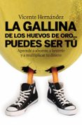 la gallina de los huevos de oro: puedes ser tu: aprende a ahorrar , a invertir y a multiplicar tu dinero-vicente hernandez reche-9788498750515 la gallina de los huevos de oro: puedes ser tu: aprende a ahorrar , a invertir y a multiplicar tu dinero-vicente hernandez reche-9788498750515