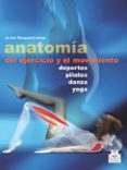 anatomia del ejercicio y el movimiento: deportes, pilates, danza, yoga-jo ann staugaard-jones-9788499104515 anatomia del ejercicio y el movimiento: deportes, pilates, danza, yoga-jo ann staugaard-jones-9788499104515