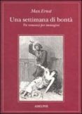 una settimana di bonta. tre romanzi per immagini: la donna 100 te estesogno di una ragazzina che volle entrare al carmelouna settimana di bonta-max ernst-9788845922015 una settimana di bonta. tre romanzi per immagini: la donna 100 te estesogno di una ragazzina che volle entrare al carmelouna settimana di bonta-max ernst-9788845922015