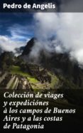 Descargar gratis google libros kindle COLECCIÓN DE VIAGES Y EXPEDICIÓNES À LOS CAMPOS DE BUENOS AIRES Y A LAS COSTAS DE PATAGONIA