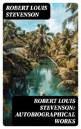 Descargar gratis pdf ebook ROBERT LOUIS STEVENSON: AUTOBIOGRAPHICAL WORKS