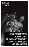 Descargar gratis ebooks italiano THE EVOLUTION OF THE IDEA OF GOD: AN INQUIRY INTO THE ORIGINS OF RELIGIONS  8596547025825 de GRANT ALLEN (Literatura española)