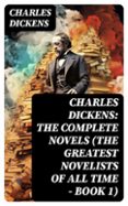 CHARLES DICKENS: THE COMPLETE NOVELS (THE GREATEST NOVELISTS OF ALL TIME – BOOK 1)  (edición en inglés)