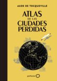 atlas de las ciudades perdidas-aude de tocqueville-9788408145325 atlas de las ciudades perdidas-aude de tocqueville-9788408145325