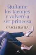 quítame los tacones y volveré a ser princesa-gracia davila marquez-9788416002825 quítame los tacones y volveré a ser princesa-gracia davila marquez-9788416002825