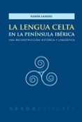 la lengua celta en la peninsula ibercia: una reconstruccion historica y lingüistica-ramon sainero-9788417301125 la lengua celta en la peninsula ibercia: una reconstruccion historica y lingüistica-ramon sainero-9788417301125