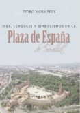 Libro gratis descargable IDEA, LENGUAJE Y SIMBOLISMOS EN LA PLAZA DE ESPAÑA DE SEVILLA ePub (Spanish Edition) 9788418109225 de MORA PIRIS PEDRO