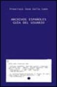 archivos españoles: guia del usuario-francisco jose gallo leon-9788420640525 archivos españoles: guia del usuario-francisco jose gallo leon-9788420640525