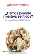¿hemos perdido nuestros sentidos?: en busca de la sensibilidad cr eyente-amedeo cencini-9788429321425 ¿hemos perdido nuestros sentidos?: en busca de la sensibilidad cr eyente-amedeo cencini-9788429321425