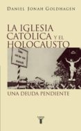 Descargando libros en pdf gratis LA IGLESIA CATÓLICA Y EL HOLOCAUSTO  de DANIEL JONAH GOLDHAGEN 9788430623525 en español