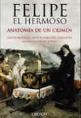 felipe el hermoso: anatomia de un crimen-david botello mendez-jose maria rodriguez albendea-9788441537125 felipe el hermoso: anatomia de un crimen-david botello mendez-jose maria rodriguez albendea-9788441537125