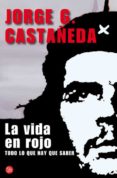 la vida en rojo: todo lo que hay que saber (una biografia del che guevara)-jorge castañeda-9788466325325 la vida en rojo: todo lo que hay que saber (una biografia del che guevara)-jorge castañeda-9788466325325