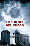 los hijos del fuego-pedro feijoo-9788466661225 los hijos del fuego-pedro feijoo-9788466661225
