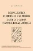 desencuentros culturales: una mirada desde la cultura material de las americas-9788472904125 desencuentros culturales: una mirada desde la cultura material de las americas-9788472904125