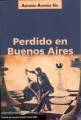 perdido en buenos aires (premio de novela vargas llosa 2009)-antonio alvarez gil-9788483710425 perdido en buenos aires (premio de novela vargas llosa 2009)-antonio alvarez gil-9788483710425