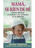 mama se rien de mi: como afrontar el rechazo y la exclusion en la infancia-michael thompson-9788489778825 mama se rien de mi: como afrontar el rechazo y la exclusion en la infancia-michael thompson-9788489778825
