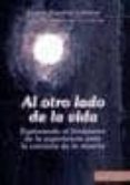 al otro lado de la vida: explorando el fenomeno de la experiencia ante la cercania de la muerte-evelyn elsaesser-valarino-9788489893825 al otro lado de la vida: explorando el fenomeno de la experiencia ante la cercania de la muerte-evelyn elsaesser-valarino-9788489893825