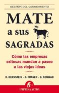 mate a sus vacas sagradas: como las empresas exitosas mandan a pa seo a las viejas ideas-d. bernstein-b. fraser-b. schwab-9788492452125 mate a sus vacas sagradas: como las empresas exitosas mandan a pa seo a las viejas ideas-d. bernstein-b. fraser-b. schwab-9788492452125