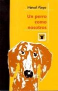 un perro como nosotros-manuel alegre-9788493638825 un perro como nosotros-manuel alegre-9788493638825