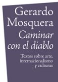 caminar con el diablo: textos sobre arte, internacionalizacion y culturas-gerardo mosquera-9788493734725 caminar con el diablo: textos sobre arte, internacionalizacion y culturas-gerardo mosquera-9788493734725