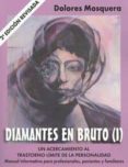 diamantes en bruto (i). un acercamiento al trastorno limite de la personalidad manual informativo para profesionales, pacientes y familiares ( 2ª ed.)-dolores mosquera-9788493774325 diamantes en bruto (i). un acercamiento al trastorno limite de la personalidad manual informativo para profesionales, pacientes y familiares ( 2ª ed.)-dolores mosquera-9788493774325