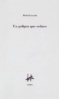 un peligro que seduce-michel foucault-9788493856625 un peligro que seduce-michel foucault-9788493856625