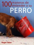 100 maneras de entender a su perro-roger tabor-9788495376725 100 maneras de entender a su perro-roger tabor-9788495376725