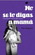 no se lo digas a mama: una historia real de abuso sexual-toni maguire-9788496981225 no se lo digas a mama: una historia real de abuso sexual-toni maguire-9788496981225