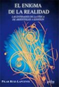 el enigma de la realidad: las entidades de la fisica desde aristo teles a einstein-pilar ruiz-lapuente-9788497847025 el enigma de la realidad: las entidades de la fisica desde aristo teles a einstein-pilar ruiz-lapuente-9788497847025