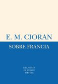 sobre francia (centenario del nacimiento de e.m. cioran)-e. m. cioran-9788498414325 sobre francia (centenario del nacimiento de e.m. cioran)-e. m. cioran-9788498414325